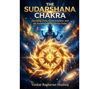 The Sudarshana Chakra: Decoding Time, Consciousness, and the Architecture of Divine Order