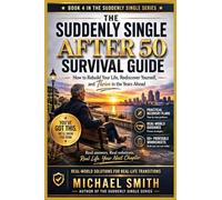 The Suddenly Single After 50 Survival Guide: How to Rebuild Your Life, Rediscover Yourself, and Thrive in the Years Ahead: 4 (Suddenly Single Survival)