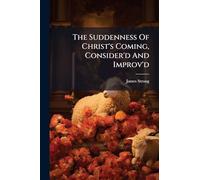 The Suddenness Of Christ's Coming, Consider'd And Improv'd