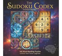 The Sudoku Codex Puzzle Book: 160 Mind-Bending Puzzles, Unlock your Inner Logician