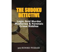 The Sudoku Detective: Logic Grid Murder Mysteries and Forensic Crime Riddles: The Ultimate 500-Puzzle Detective Collection from Beginner to Expert