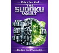 The Sudoku Vault: Volume 3 Medium Hard, A cinematic collection of handcrafted sudoku puzzles for adults and seniors that sharpens focus, builds resilience, and delivers deeply satisfying brain games
