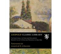 The Suez Canal: Letters and Documents Descriptive of Its Rise and Progress in 1854-1856
