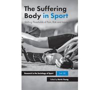 The Suffering Body in Sport: Shifting Thresholds of Pain, Risk and Injury: 12 (Research in the Sociology of Sport, 12)