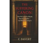THE SUFFERING CANON: How We Learned to Mistake Pain for Profundity-And What It's Costing Us