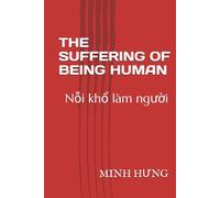 THE SUFFERING OF BEING HUMAN: Nỗi khổ làm người