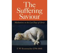 The Suffering Saviour: Meditations on the Last Days of Christ