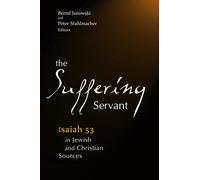The Suffering Servant: Isaiah 53 in Jewish and Christian Sources
