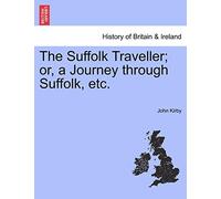 The Suffolk Traveller; Or, a Journey Through Suffolk, Etc.
