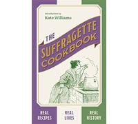 The Suffragette Cookbook – Real Recipes, Real Lives, Real History
