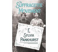 The Suffragette Movement - An Intimate Account Of Persons And Ideals: An Intimate Account of Persons and Ideals - With an Introduction by Dr Richard Pankhurst