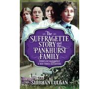 The Suffragette Story and the Pankhurst Family : Emmeline Pankhurst & Her Three Daughters