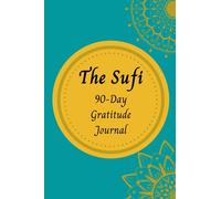 The Sufi 90 Day Gratitude Journal: Quotes from Rumi, Al-Ghazali and many more Sufi's