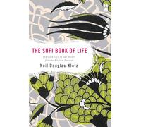 The Sufi Book of Life: 99 Pathways of the Heart for the Modern Dervish