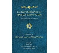 The Sufi Message of Hazrat Inayat Khan (Centennial Edition): Volume IV -- Healing and the Mind World: 4