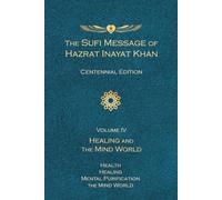 The Sufi Message of Hazrat Inayat Khan (Centennial Edition): Volume IV -- Healing and the Mind World: 4