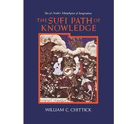 The Sufi Path of Knowledge: Ibn al-Arabi's Metaphysics of Imagination