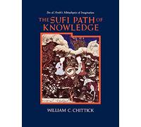 The Sufi Path of Knowledge: Ibn Al-Arabi's Metaphysics of Imagination: Ibn al-ʿArabi's Metaphysics of Imagination