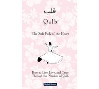 The Sufi Path of the Heart: How to Live, Love, and Trust Through the Wisdom of Qalb