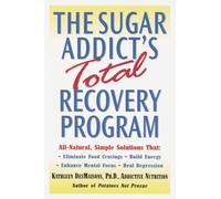The Sugar Addict's Total Recovery Program: All-Natural, Simple Solutions That Eliminate Food Cravings, Build Energy, Enhance Mental Focus, Heal Depression