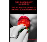 THE SUGAR BABY HANDBOOK: THE GUIDE TO HAVING A SUGAR DADDY