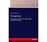 The sugar beet: including a history of the beet sugar industry in Europe