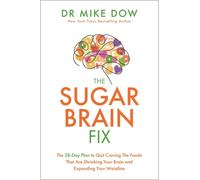 The Sugar Brain Fix : The 28-Day Plan to Quit Craving the Foods That Are Shrinking Your Brain and Expanding Your Waistline