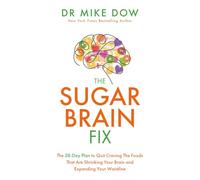 The Sugar Brain Fix : The 28-Day Plan to Quit Craving the Foods That Are Shrinking Your Brain and Expanding Your Waistline
