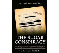 The Sugar Conspiracy: How the Sugar Industry Bought Science for Fifty Years (The Hidden History)