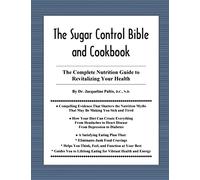 The Sugar Control Bible and Cookbook: The Complete Nutrition Guide to Revitalizing Your Health