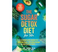 The Sugar Detox Diet for 50+: A Complete Guide to Quitting Sugar, Boosting Energy, and Feeling Great