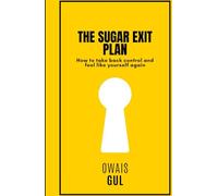 The Sugar Exit Plan: How to Take Back Control and Feel Like Yourself Again: Real Tools, Smart Habits, and the Truth About Sugar So You Can Finally Feel in Control