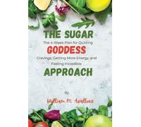 The Sugar Goddess Approach: The 4-Week Plan for Quitting Cravings, Getting More Energy, and Feeling Incredible