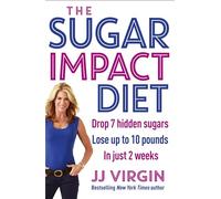 The Sugar Impact Diet: Drop 7 hidden sugars, lose up to 10 pounds in just 2 weeks