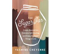 The Sugar Jar: Create Boundaries, Embrace Self-Healing, and Enjoy the Sweet Things in Life