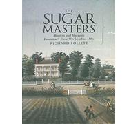 The Sugar Masters: Planters and Slaves in Louisiana's Cane World, 1820-1860