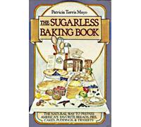 The Sugarless Baking Book: The Natural Way to Prepare America's Favorite Breads, Pies, Cakes, Puddings and Desserts