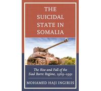 The Suicidal State in Somalia: The Rise and Fall of the Siad Barre Regime, 1969-1991