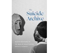 The Suicide Archive : Reading Resistance in the Wake of French Empire