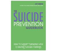The Suicide Prevention Guidebook : How to Support Someone Who is Having Suicidal Feelings