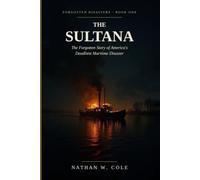 The Sultana: The Forgotten Story of America's Deadliest Maritime Disaster (Forgotten Disasters)