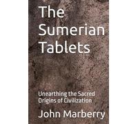 The Sumerian Tablets: Unearthing the Sacred Origins of Civilization