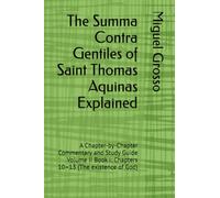 The Summa Contra Gentiles of Saint Thomas Aquinas Explained: A Chapter-by-Chapter Commentary and Study Guide Volume II Book I: Chapters 10-13 (The existence of God)