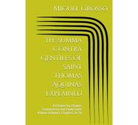 The Summa Contra Gentiles of Saint Thomas Aquinas Explained: A Chapter-by-Chapter Commentary and Study Guide Volume IV Book I: Chapters 29-36