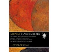 The Summa Contra Gentiles of Saint Thomas Aquinas. Literally Translated by the English, Dominican Fathers from the Latest Leonine Edition. First Book