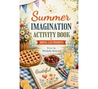 The Summer Imagination Activity Book: Family Summer Activity Book for Kids and Parents - Outdoor Fun, Water Play, Cooking, Global Traditions, Kindness and Creative Imagination with 220+ Prompts