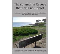 The summer in Greece that I will not forget: Practice your Greek by reading a summer story on a Greek island, ideal for beginners (level A2-B1) (Greek Fiction Books)