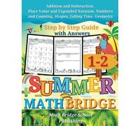 The Summer Math Bridge: A workbook for Grades 1 to 2: Addition, Subtraction, Place Value, Expanded Notation, Numbers, Counting, Shapes, Telling Time ... Key Included (Summer Math Bridge Workbooks)