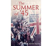 The Summer of '45: Stories and Voices from VE Day to VJ Day