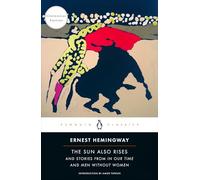 The Sun Also Rises: And Stories from in Our Time and Men Without Women (Centennial Edition)